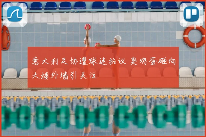 意大利足协遭球迷抗议 臭鸡蛋砸向大楼外墙引关注
