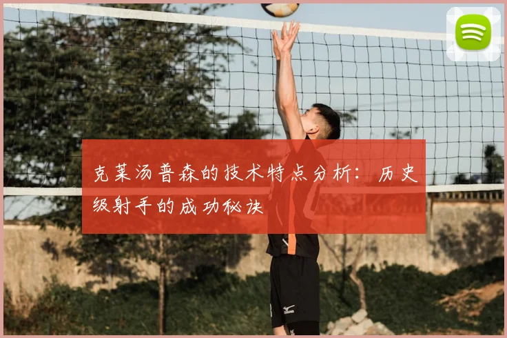 克莱汤普森的技术特点分析：历史级射手的成功秘诀