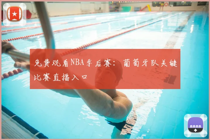 免费观看NBA季后赛：葡萄牙队关键比赛直播入口